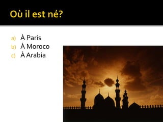 a) À Paris 
b) À Moroco 
c) À Arabia 
 
