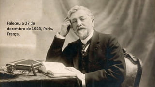 Faleceu a 27 de
dezembro de 1923, Paris,
França.
 