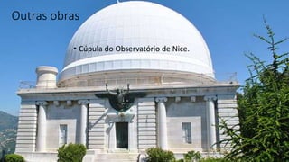 Outras obras
• Cúpula do Observatório de Nice.
 
