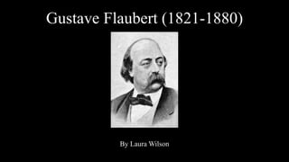 Gustave Flaubert (1821-1880)




          By Laura Wilson
 