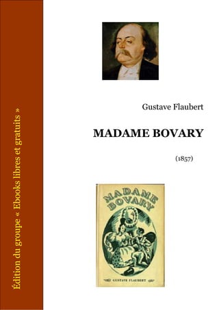 Édition du groupe « Ebooks libres et gratuits »




                                 (1857)
                                          MADAME BOVARY
                                                          Gustave Flaubert
 
