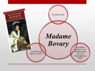 Es una novela.




                 Madame
                 Bovary             Se publicó
                                ...