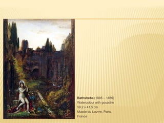 Bathsheba (1885 – 1886)Watercolourwithgouache 59.2 x 41.5 cmMusée du Louvre, Paris,France