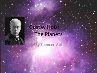 Gustav Holst
  The Planets
  By Spencer Vail
 