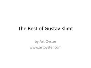 The Best of Gustav Klimt

       by Art Oyster
     www.artoyster.com
 