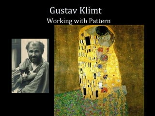 Gustav Klimt
Working with Pattern
 