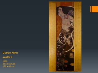 Gustav Klimt
Judith II
1909
oil on canvas
178 x 46 cm
 