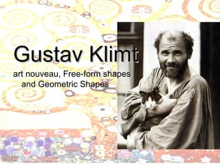 Gustav KlimtGustav Klimt
art nouveau, Free-form shapes
and Geometric Shapes
 