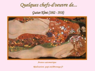 Quelques chefs-d'oeuvre de... Gustav Klimt (1862 - 1918) Avance automatique Réalisation: papi.niel@orange.fr 