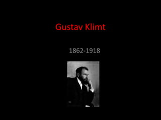 Gustav Klimt

   1862-1918
 