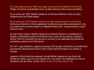 En 1881 fue nombrado Primer Maestro de Capilla en Ljubliana (en esa época
llamada Laibach, en Eslovenia).

En Agosto de 1883, Mahler se convirtió en el “director coral y musical” del teatro de
Kassel.

En 1885 fue nombrado director de orquesta del nuevo Teatro Nacional de Praga.

En Abril de 1886, Mahler dejó Praga para tomar posesión de su cargo en el Neues
Stadttheater de Leipzig. En Leipzig Mahler entabló amistad con Carl von Weber,
nieto del compositor Carl Maria von Weber y acordaron preparar una
representación de la ópera inacabada de su abuelo “Die drei Pintos”.

Mahler transcribió y orquestó los bocetos musicales existentes, usó partes de otras
obras de Weber y añadió alguna composición propia.

El estreno en el Stadttheater en enero de 1888 fue una ocasión importante en la
que Tchaikovsky estuvo presente, así como los directores de varios teatros de
ópera. La obra tuvo una buena acogida; su éxito ayudó a que el perfil público de
Mahler creciera, lo que reportó ganancias financieras.

En octubre de 1888, Mahler fue nombrado director de la Ópera Nacional de
Hungría en Budapest.
 