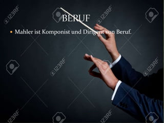  Mahler ist Komponist und Dirigent von Beruf.
 