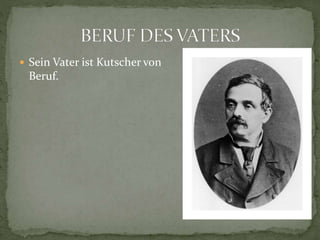  Sein Vater ist Kutscher von
Beruf.
 