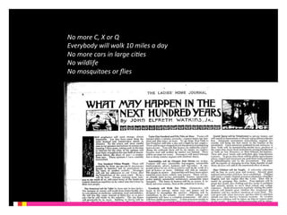 No 
more 
C, 
X 
or 
Q 
Everybody 
will 
walk 
10 
miles 
a 
day 
No 
more 
cars 
in 
large 
ci6es 
No 
wildlife 
No 
mosquitoes 
or 
flies 
 