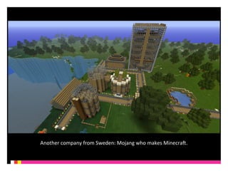 Another 
company 
from 
Sweden: 
Mojang 
who 
makes 
MinecraQ. 
 