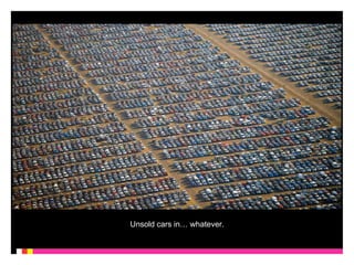 Unsold cars in… whatever. 
 