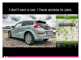 I don’t own a car. I have access to cars. 
 