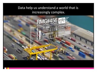 Data 
help 
us 
understand 
a 
world 
that 
is 
increasingly 
complex. 
 