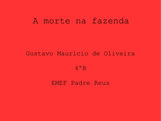 A morte na fazenda Gustavo Maurício de Oliveira 4ºB EMEF Padre Reus 