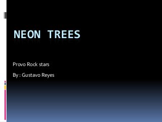 NEON TREES

Provo Rock stars
By : Gustavo Reyes
 