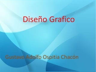 Diseño Grafico
Gustavo Adolfo Ospitia Chacón
 