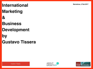 IMG_0796.IMG_0796.jpg
International
Marketing
&
Business
Development
by
Gustavo Tissera
Barcelona, 2 Feb 2017
 