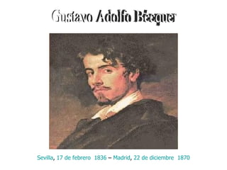 Gustavo Adolfo Bécquer Sevilla ,  17 de febrero   1836  –  Madrid ,  22 de diciembre   1870   