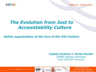 The Evolution from Just to Accountability Culture Safety  expectations at the turn of the XXI Century Captain Gustavo J. Barba Román COPAC deputy president ICAO SMS/SSP instructor 