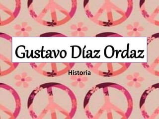 Gustavo Díaz Ordaz
Historia
 