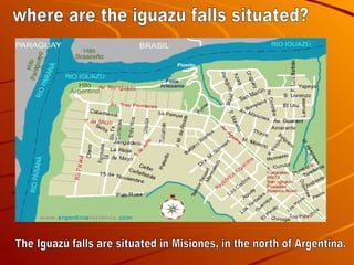 The Iguazú falls are situated in Misiones, in the north of Argentina. where are the iguazu falls situated?