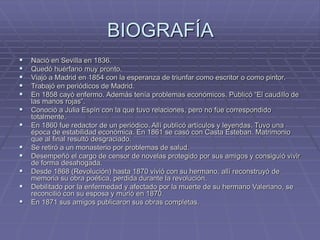 BIOGRAFÍA 
 Nació en Sevilla en 1836. 
 Quedó huérfano muy pronto. 
 Viajó a Madrid en 1854 con la esperanza de triunfa...