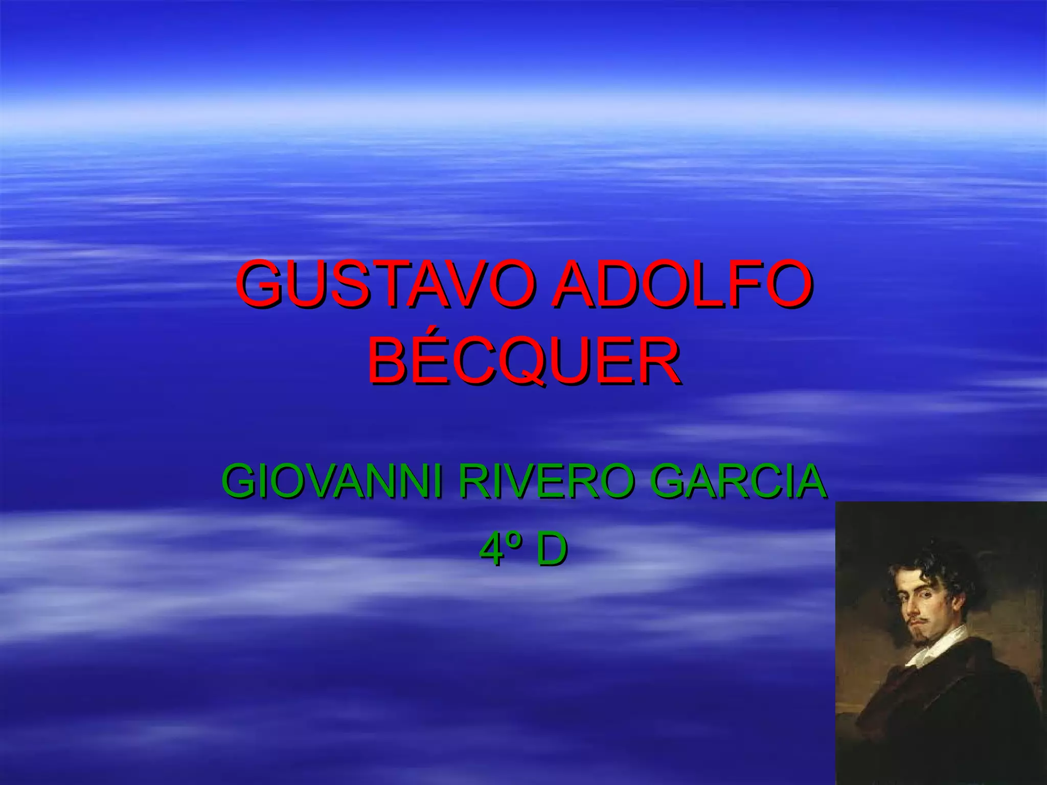 GUSTAVO ADOLFO
BÉCQUER
GIOVANNI RIVERO GARCIA
4º D