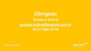 Obrigado
Gustavo Sobral
gustavo.sobral@elumini.com.br
55 21 3861-2719
 