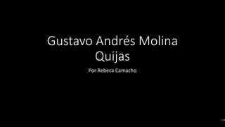 Gustavo Andrés Molina
Quijas
Por Rebeca Camacho
 
