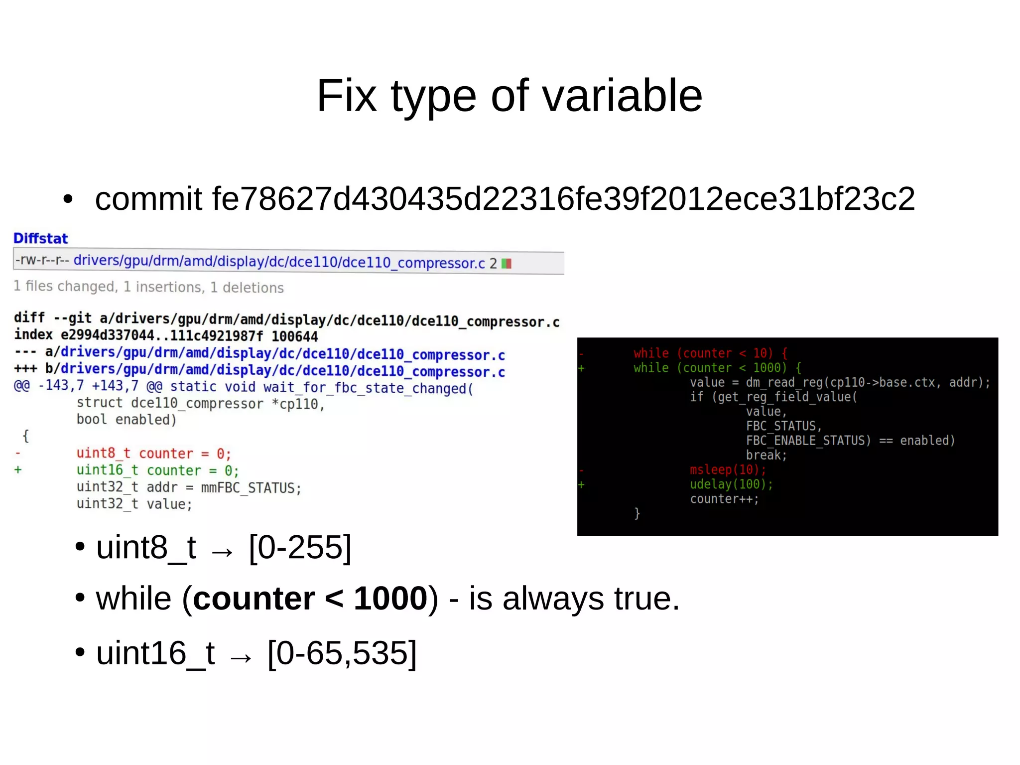 ● commit fe78627d430435d22316fe39f2012ece31bf23c2
Fix type of variable
●
uint8_t → [0-255]
●
while (counter < 1000) - is always true.
●
uint16_t → [0-65,535]
 