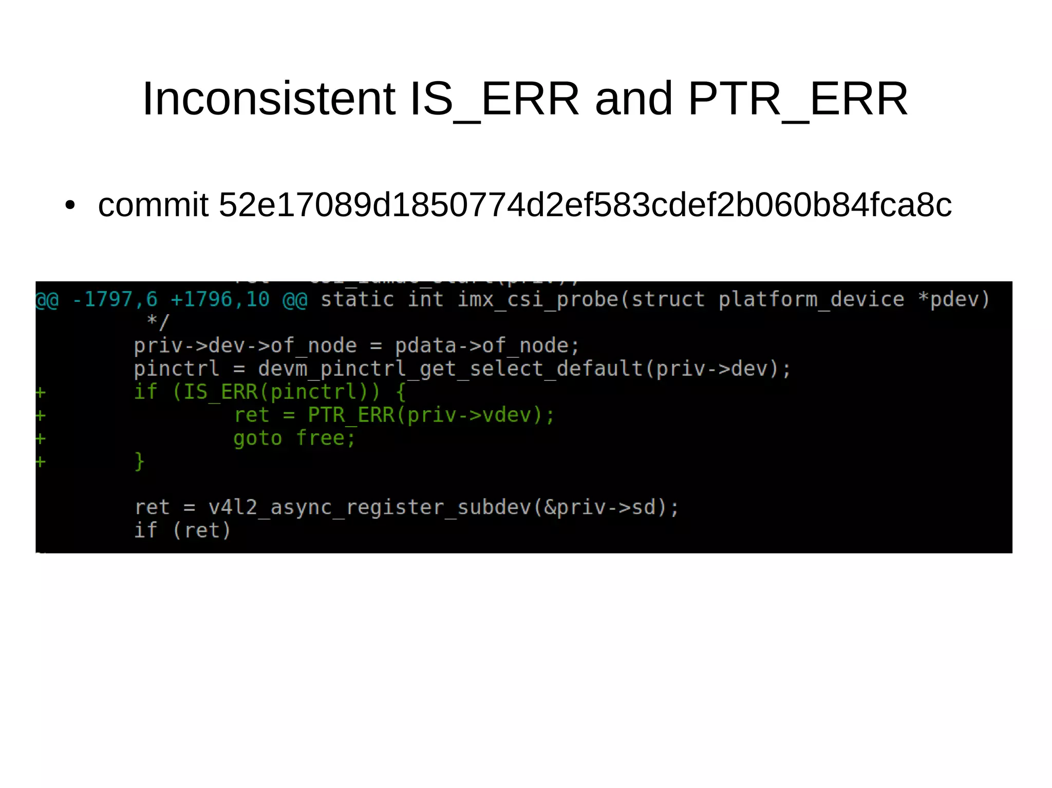 ● commit 52e17089d1850774d2ef583cdef2b060b84fca8c
Inconsistent IS_ERR and PTR_ERR
 