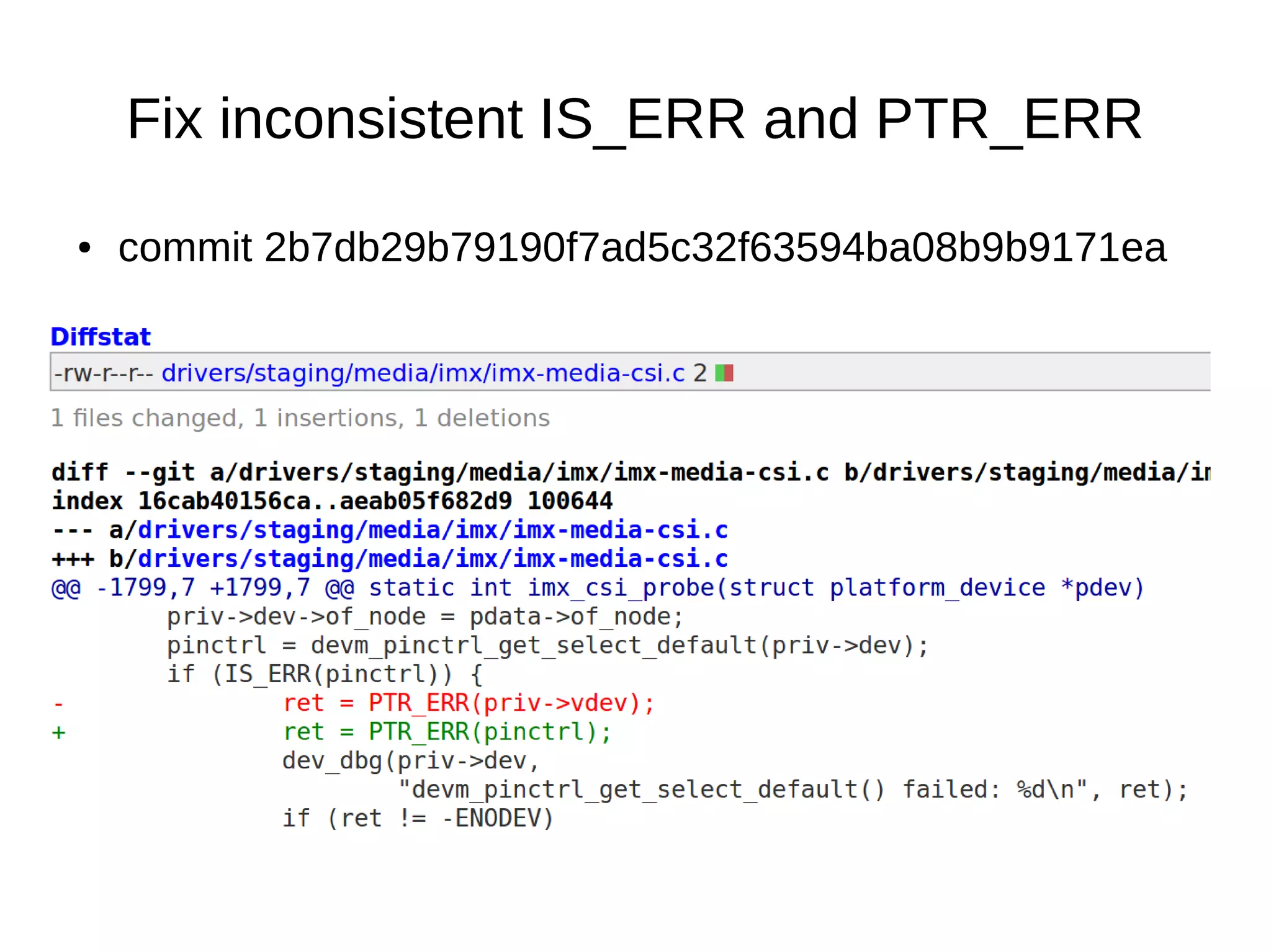 ● commit 2b7db29b79190f7ad5c32f63594ba08b9b9171ea
Fix inconsistent IS_ERR and PTR_ERR
 