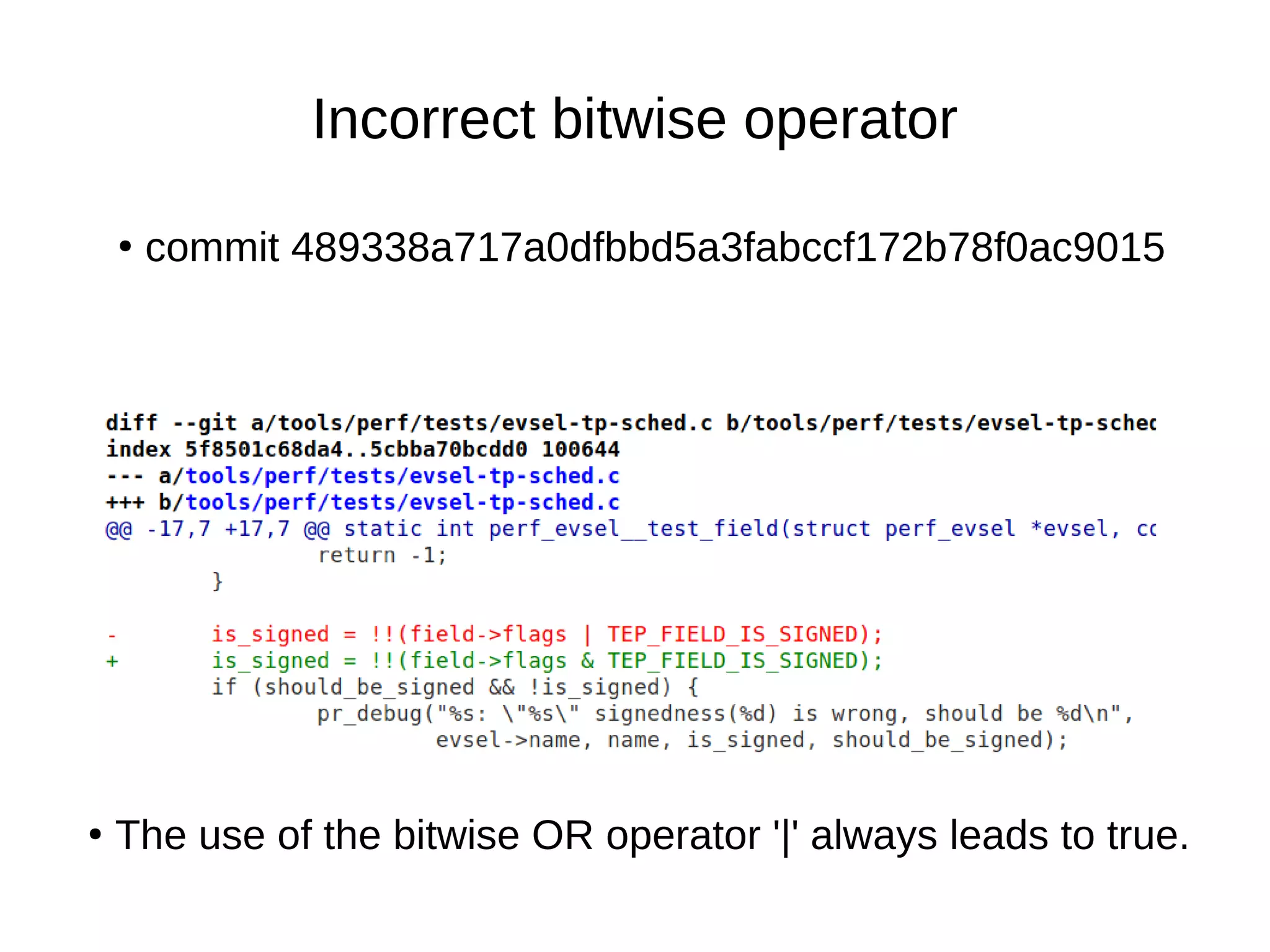 Incorrect bitwise operator
●
commit 489338a717a0dfbbd5a3fabccf172b78f0ac9015
●
The use of the bitwise OR operator '|' always leads to true.
 