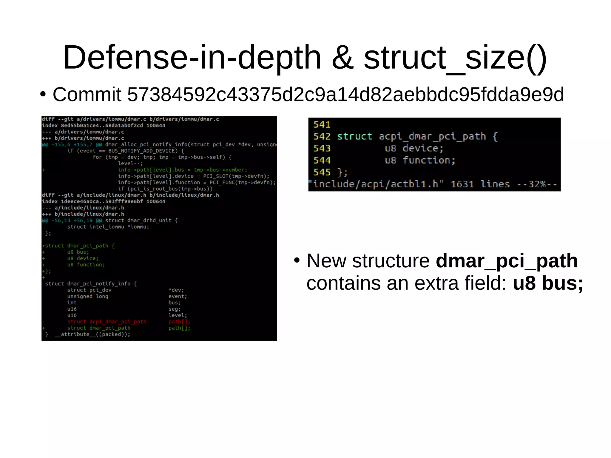 Defense-in-depth & struct_size()
●
Commit 57384592c43375d2c9a14d82aebbdc95fdda9e9d
●
New structure dmar_pci_path
contains an extra field: u8 bus;
 