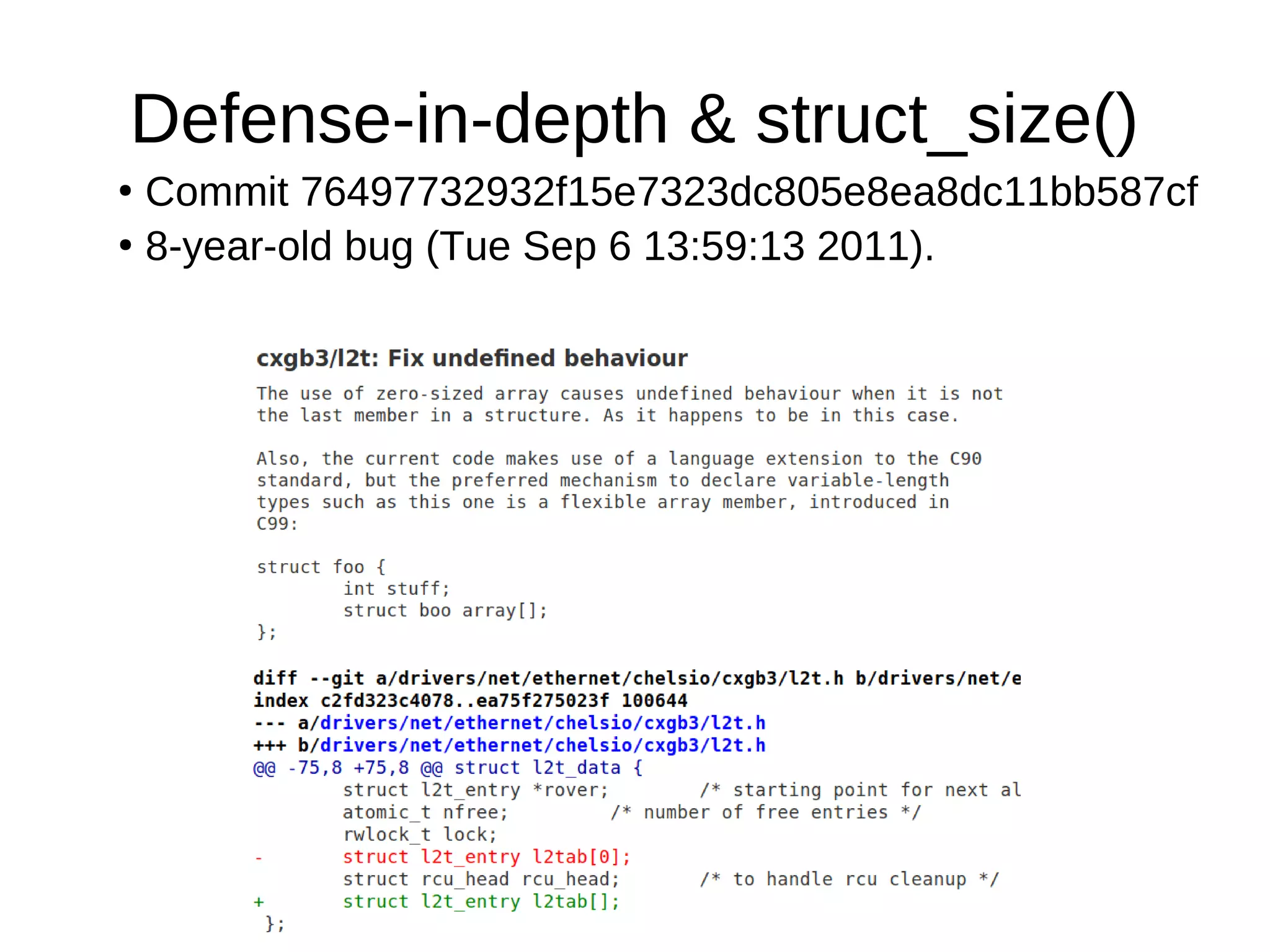 Defense-in-depth & struct_size()
●
Commit 76497732932f15e7323dc805e8ea8dc11bb587cf
●
8-year-old bug (Tue Sep 6 13:59:13 2011).
 