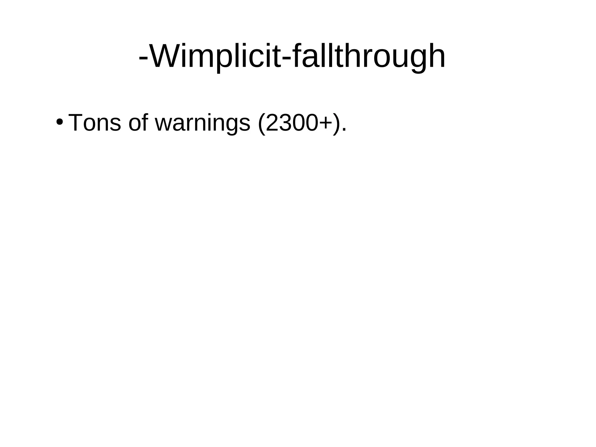 -Wimplicit-fallthrough
●
Tons of warnings (2300+).
 