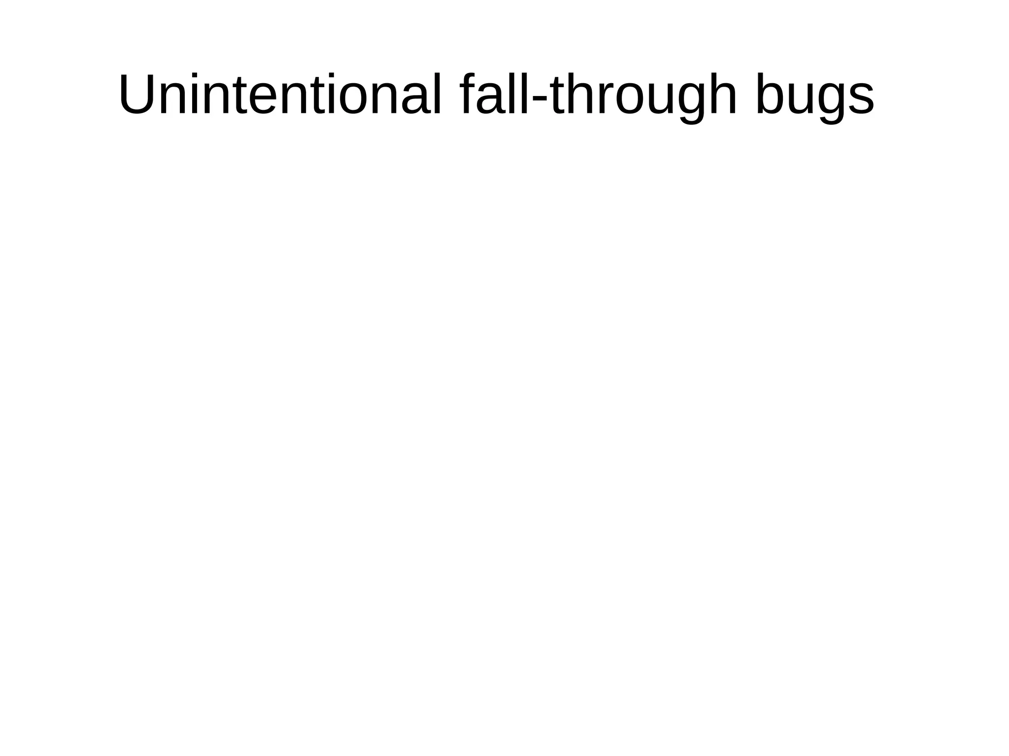 Unintentional fall-through bugs
 