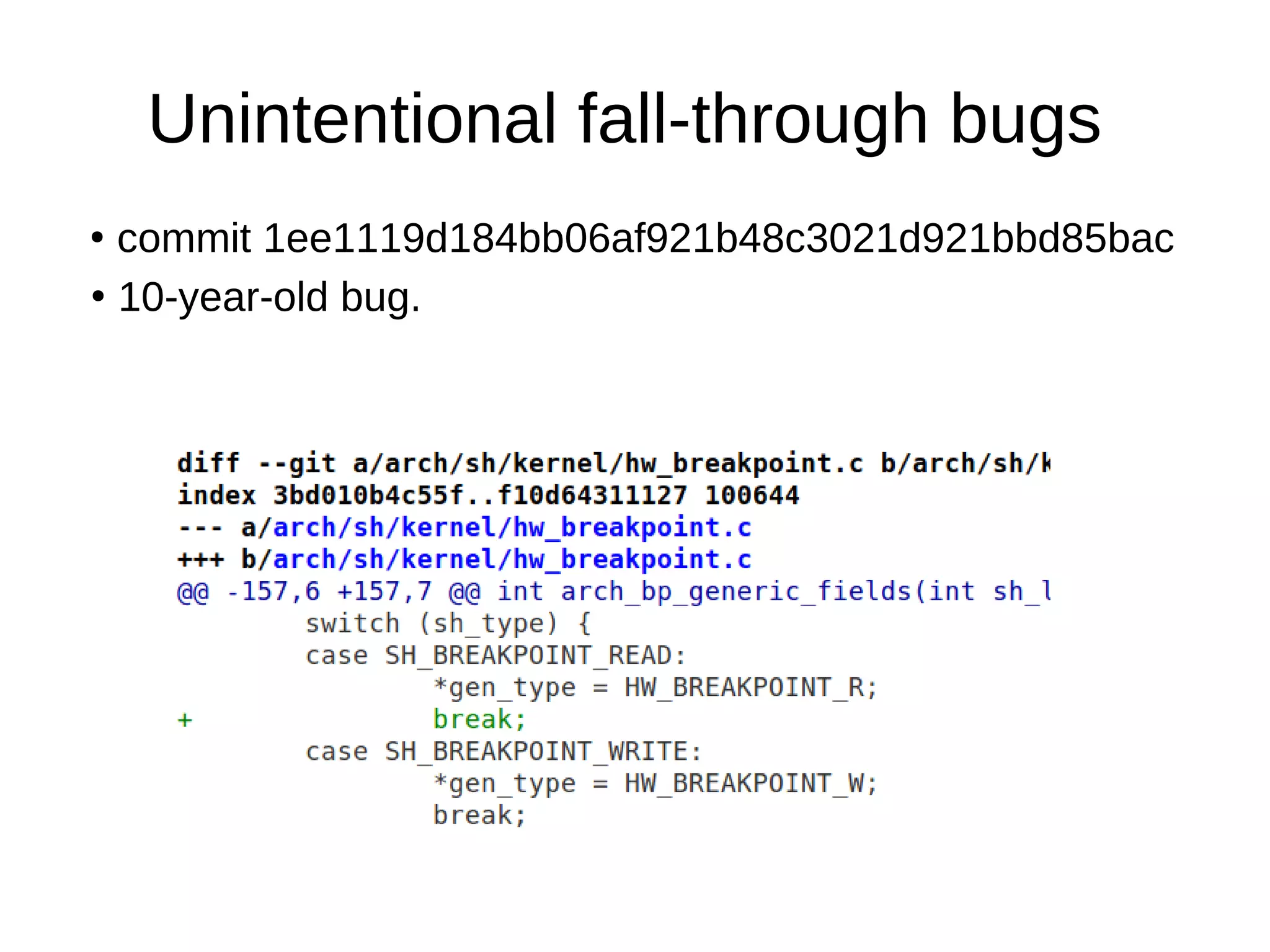 Unintentional fall-through bugs
●
commit 1ee1119d184bb06af921b48c3021d921bbd85bac
●
10-year-old bug.
 