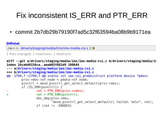 ● commit 2b7db29b79190f7ad5c32f63594ba08b9b9171ea
Fix inconsistent IS_ERR and PTR_ERR
 
