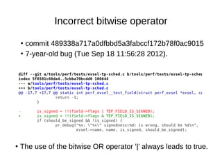Incorrect bitwise operator
●
commit 489338a717a0dfbbd5a3fabccf172b78f0ac9015
●
7-year-old bug (Tue Sep 18 11:56:28 2012).
...