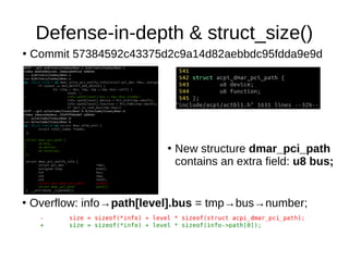 Defense-in-depth & struct_size()
●
Commit 57384592c43375d2c9a14d82aebbdc95fdda9e9d
●
New structure dmar_pci_path
contains ...