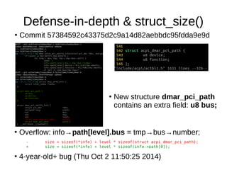 Defense-in-depth & struct_size()
●
Commit 57384592c43375d2c9a14d82aebbdc95fdda9e9d
●
New structure dmar_pci_path
contains ...