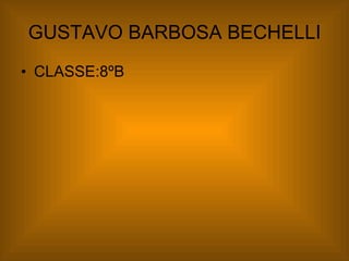 GUSTAVO BARBOSA BECHELLI CLASSE:8ºB 