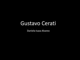 Gustavo Cerati
Daniela Isaza Alvarez
 