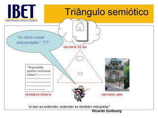 “ Propriedade predial e territorial urbana”---------------------------------------------------------------------------------------------------- SUPORTE FÍSICO SIGNIFICADO SIGNIFICAÇÃO “ si leer es entender, entender es también interpretar” Ricardo Guibourg   “ in claris cessat interpretatio” ??? Triângulo semiótico 